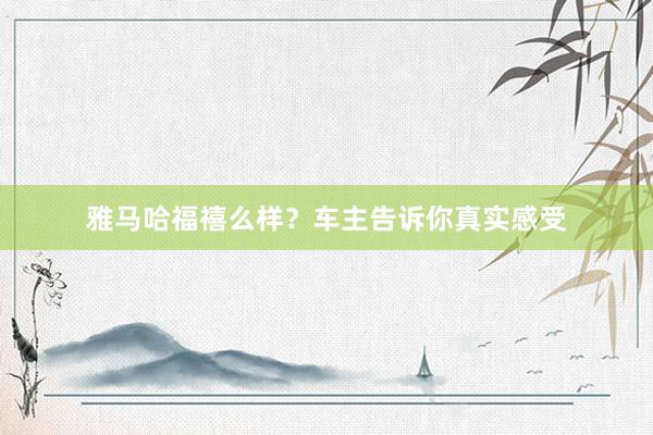 雅马哈福禧么样？车主告诉你真实感受